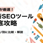 プロが厳選！最新SEOツール徹底攻略！カテゴリごとに比較・解説