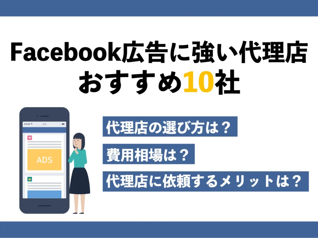Facebook広告に強い代理店おすすめ10社|費用相場や選び方、依頼のメリットも紹介