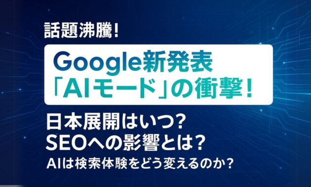 Google新発表「AIモード」の衝撃！日本展開はいつ？SEOへの影響とは？