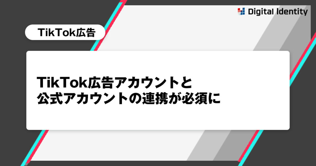 TikTok広告アカウントと公式アカウントの連携が必須に