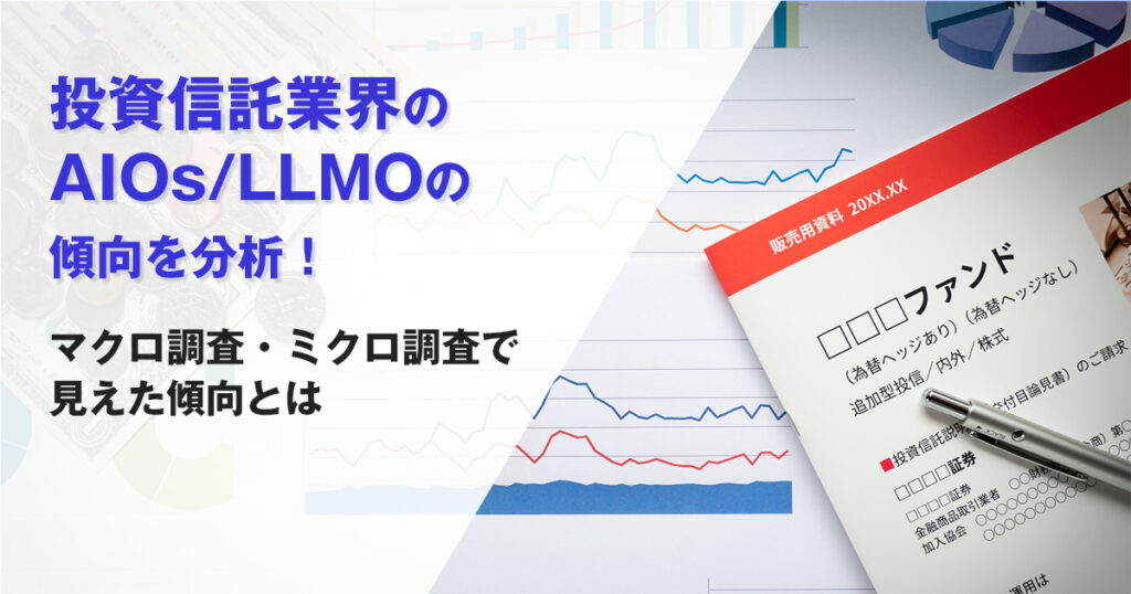 投資信託業界のAIOs/LLMOの傾向を分析!マクロ調査・ミクロ調査で見えた傾向とは