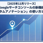 【2025年11月リリース】Googleサーチコンソールの新機能「カスタムアノテーション」の使い方と活用法