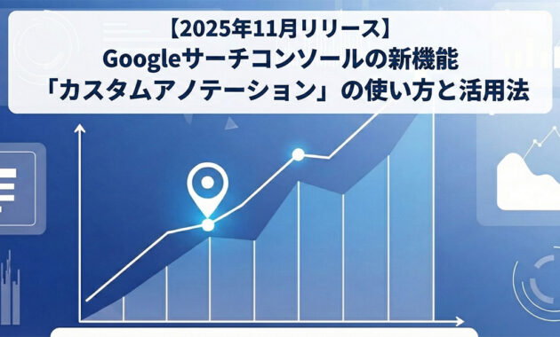 【2025年11月リリース】Googleサーチコンソールの新機能「カスタムアノテーション」の使い方と活用法