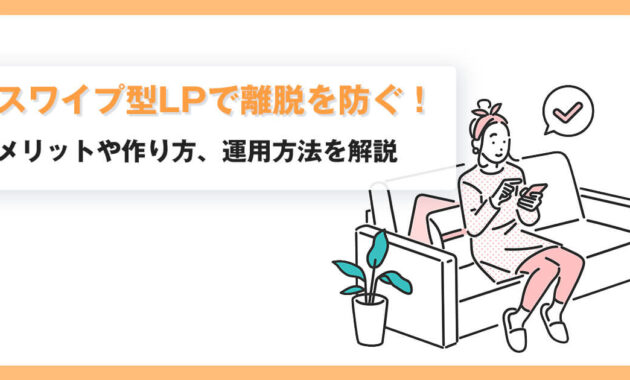 スワイプ型LPで離脱を防ぐ！メリットや作り方、運用方法を解説