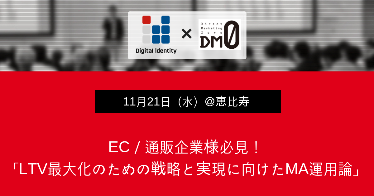 ダイレクトマーケティングゼロ × デジタルアイデンティティ 11月21日(水)@恵比寿 EC/通販企業様必見! 「LTV最大化のための戦略と実現に向けたMA運用論」